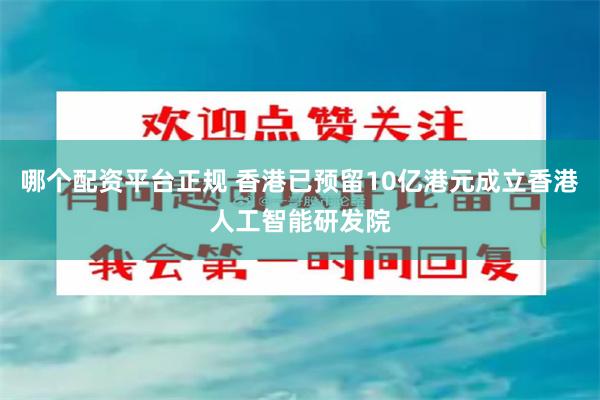 哪个配资平台正规 香港已预留10亿港元成立香港人工智能研发院